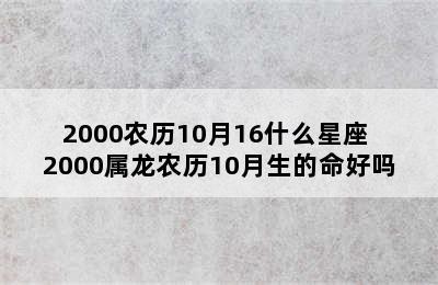 2000农历10月16什么星座 2000属龙农历10月生的命好吗
